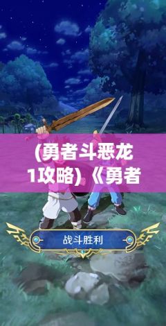 (勇者斗恶龙1攻略) 《勇者斗恶龙：达伊的大冒险》深入探讨：怎样培养坚不可摧的团队精神？探索团队建设的秘密！